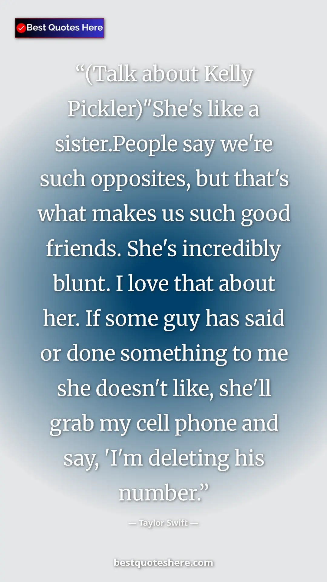 Taylor Swift Quote Card: "(Talk about Kelly Pickler)"She's like a sister.People say..." Pinterest quote poster by Taylor Swift: "(Talk about Kelly Pickler)"She's like a sister.People say..."