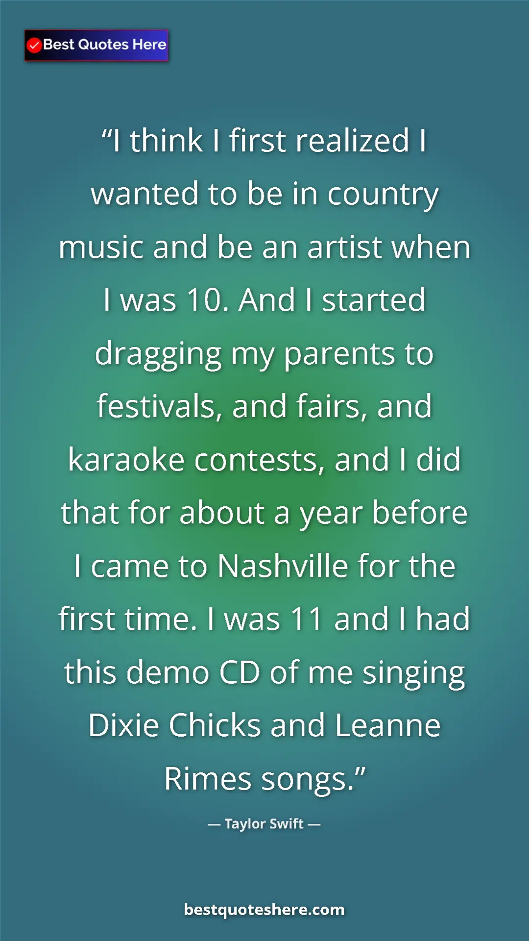 Taylor Swift Quote Card: "I think I first realized I wanted to be in country music..." Pinterest quote poster by Taylor Swift: "I think I first realized I wanted to be in country music..."
