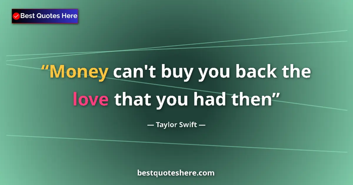 Taylor Swift quote: "Money can't buy you back the love that you had then"