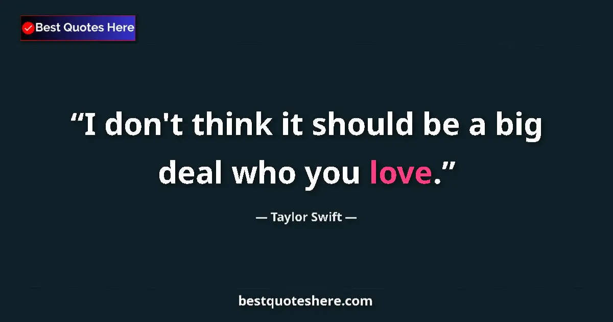 Quote by Taylor Swift: I don't think it should be a big deal who you love