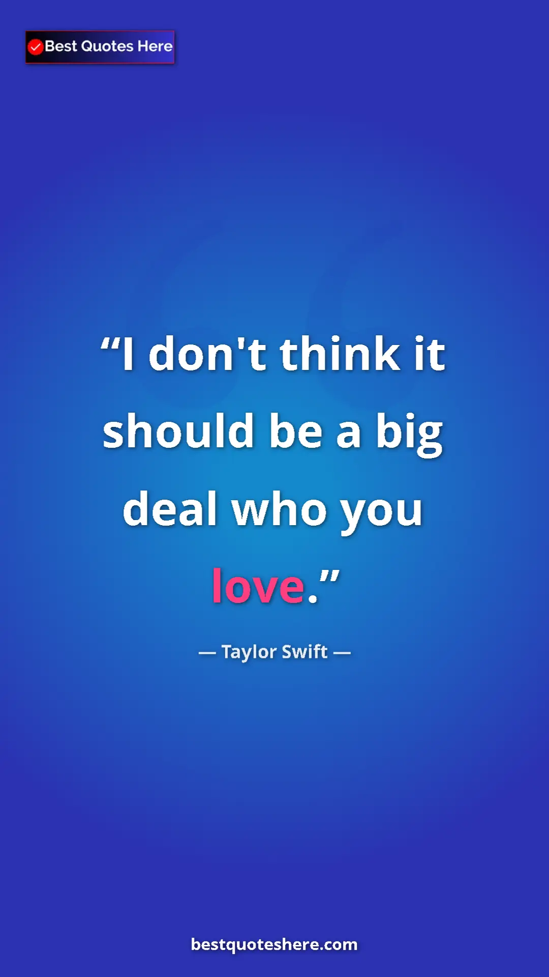 Pinterest quote poster by Taylor Swift: "I don't think it should be a big deal who you love."