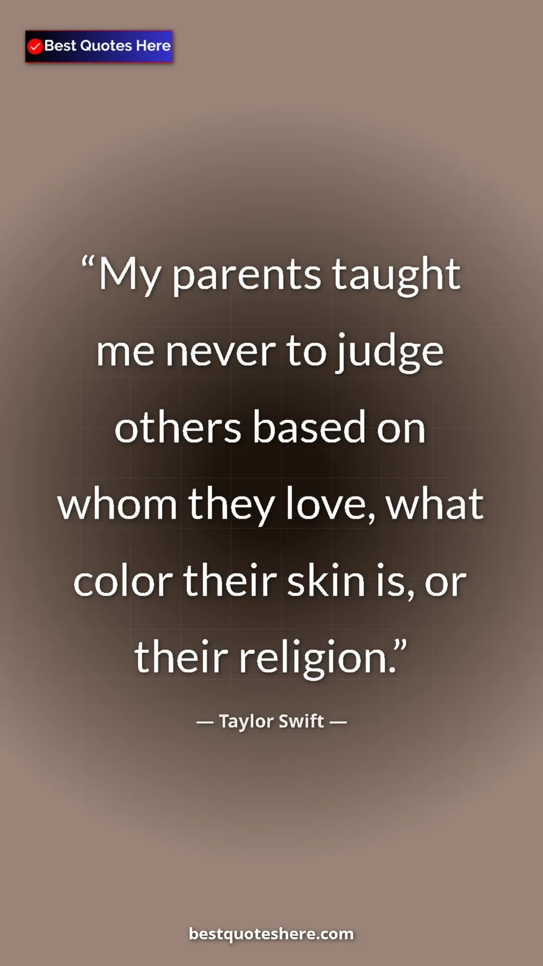 Pinterest quote poster by Taylor Swift: "My parents taught me never to judge others based on whom..."
