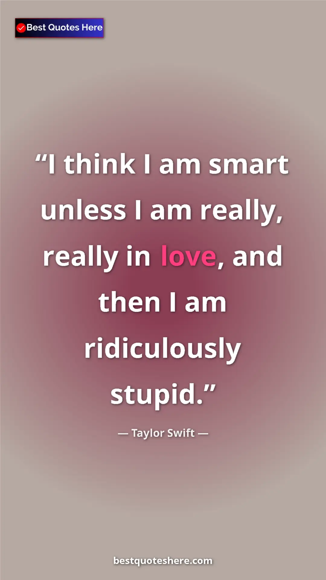 Pinterest quote poster by Taylor Swift: "I think I am smart unless I am really, really in love, and..."