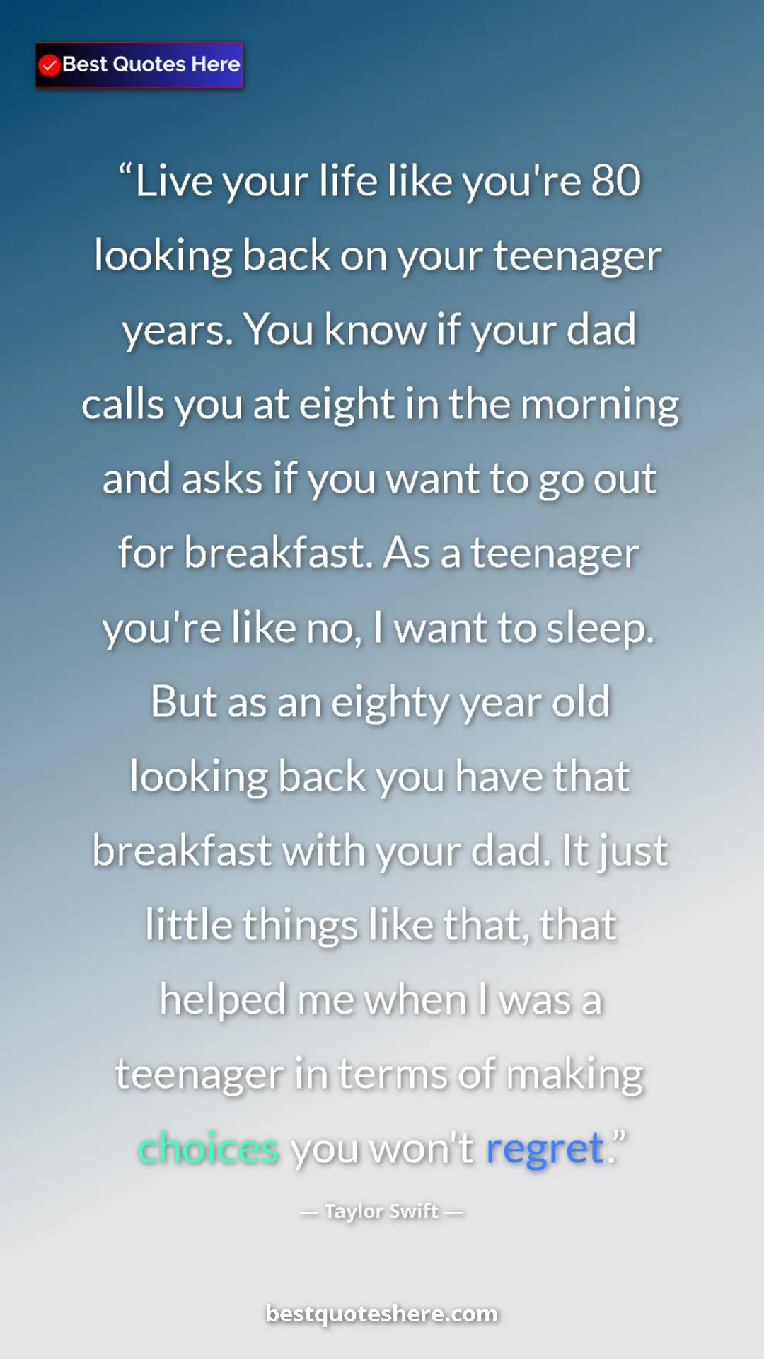 Pinterest quote poster by Taylor Swift: "Live your life like you're 80 looking back on your teenager..."