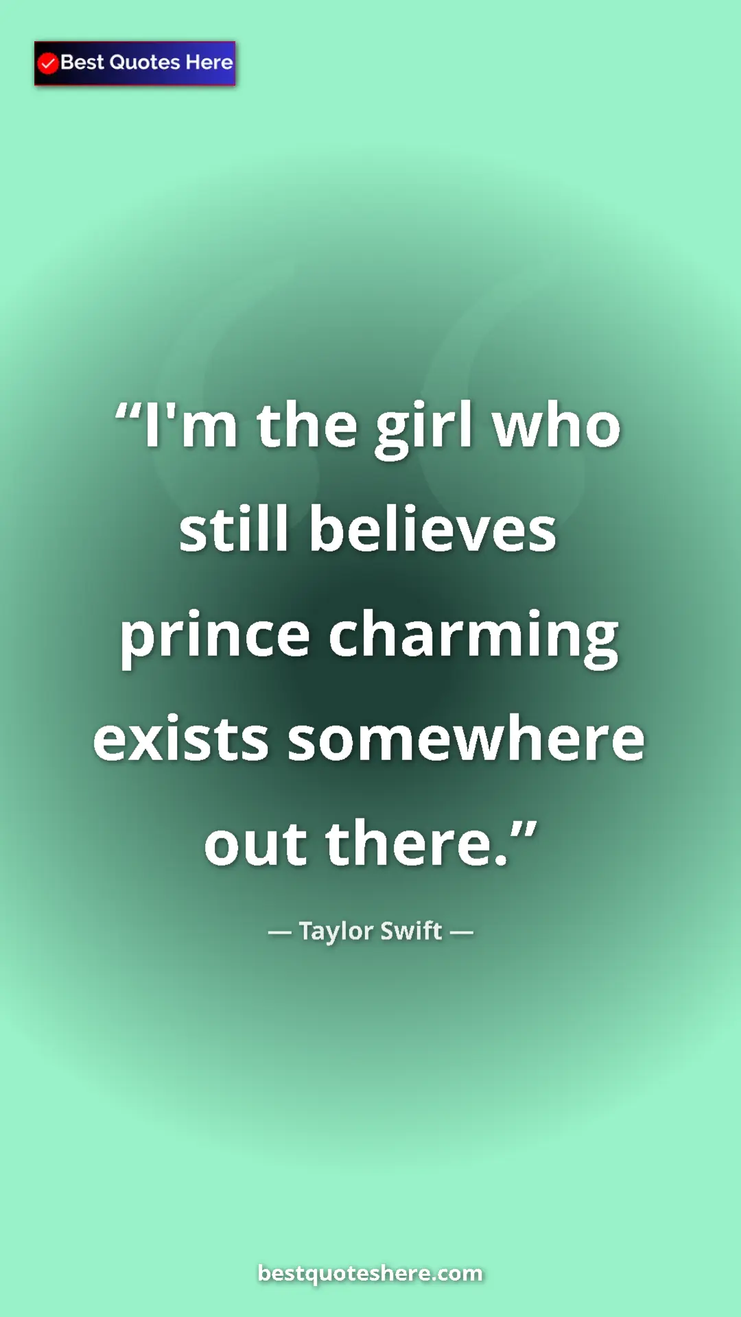 Pinterest quote poster by Taylor Swift: "I'm the girl who still believes prince charming exists..."
