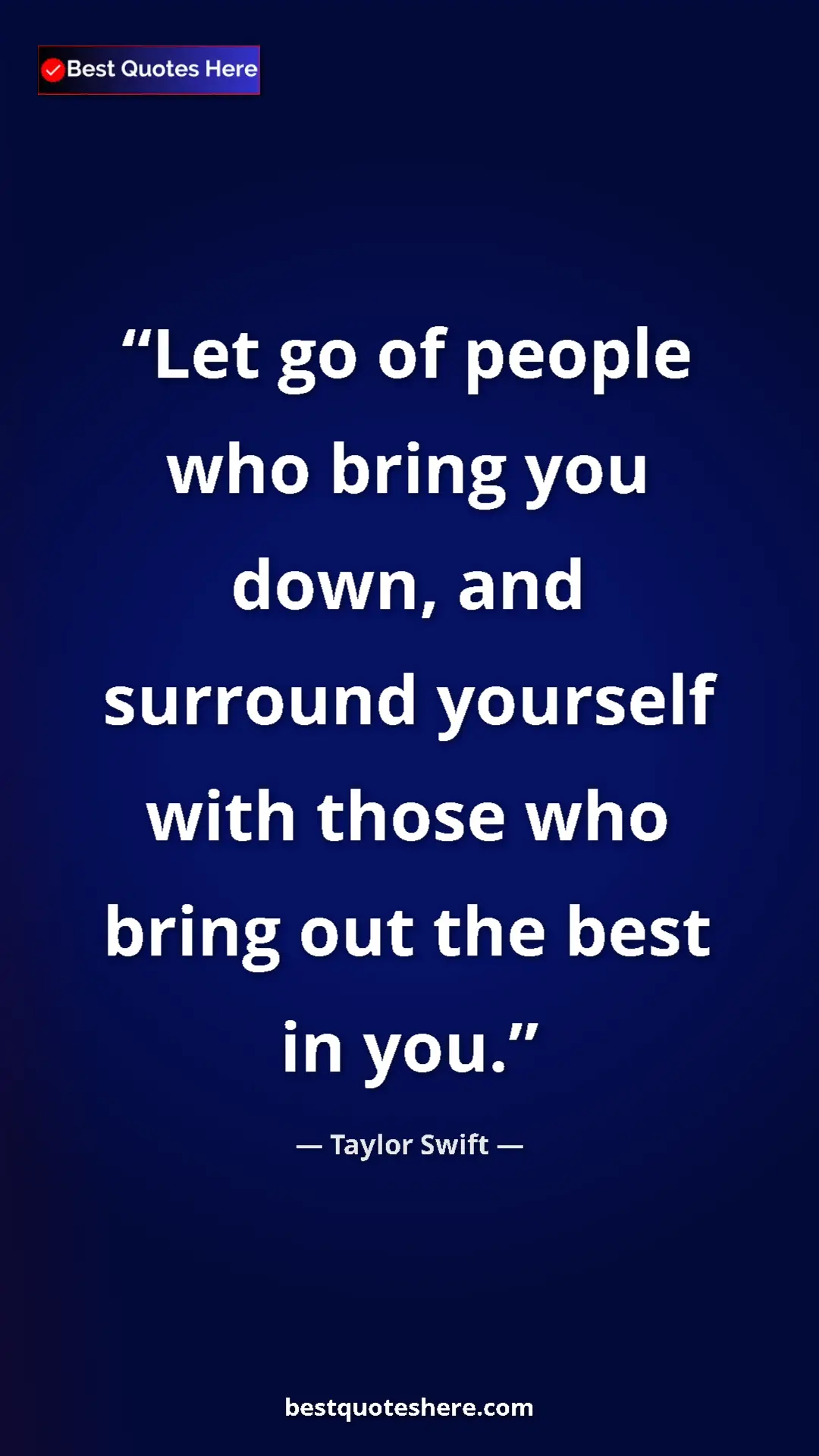 Taylor Swift Quote Card: "Let go of people who bring you down, and surround yourself..." Pinterest quote poster by Taylor Swift: "Let go of people who bring you down, and surround yourself..."