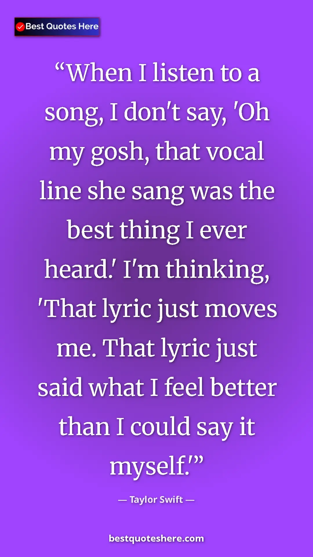 Pinterest quote poster by Taylor Swift: "When I listen to a song, I don't say, 'Oh my gosh, that..."
