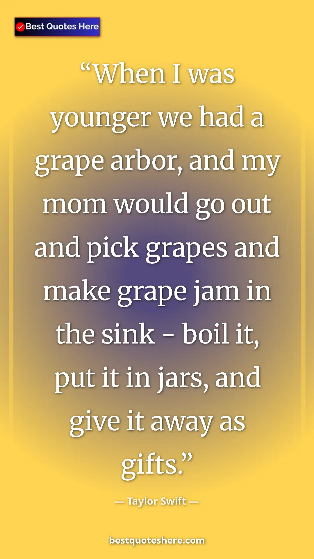 Pinterest quote poster by Taylor Swift: "When I was younger we had a grape arbor, and my mom would..."