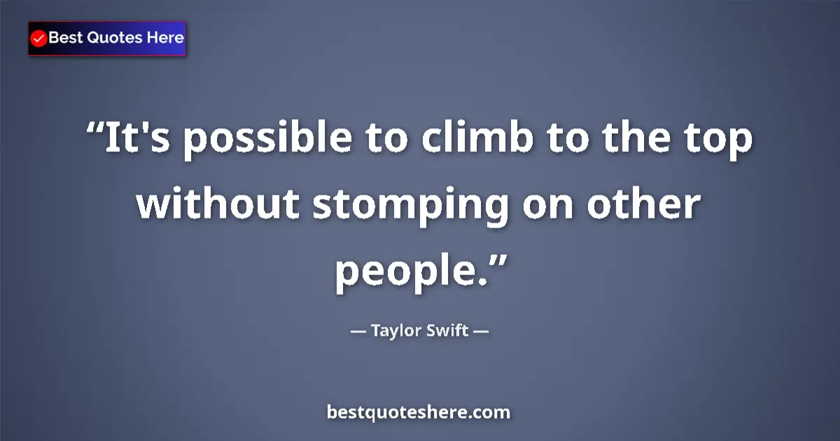 Taylor Swift quote: "It's possible to climb to the top without stomping on other..."