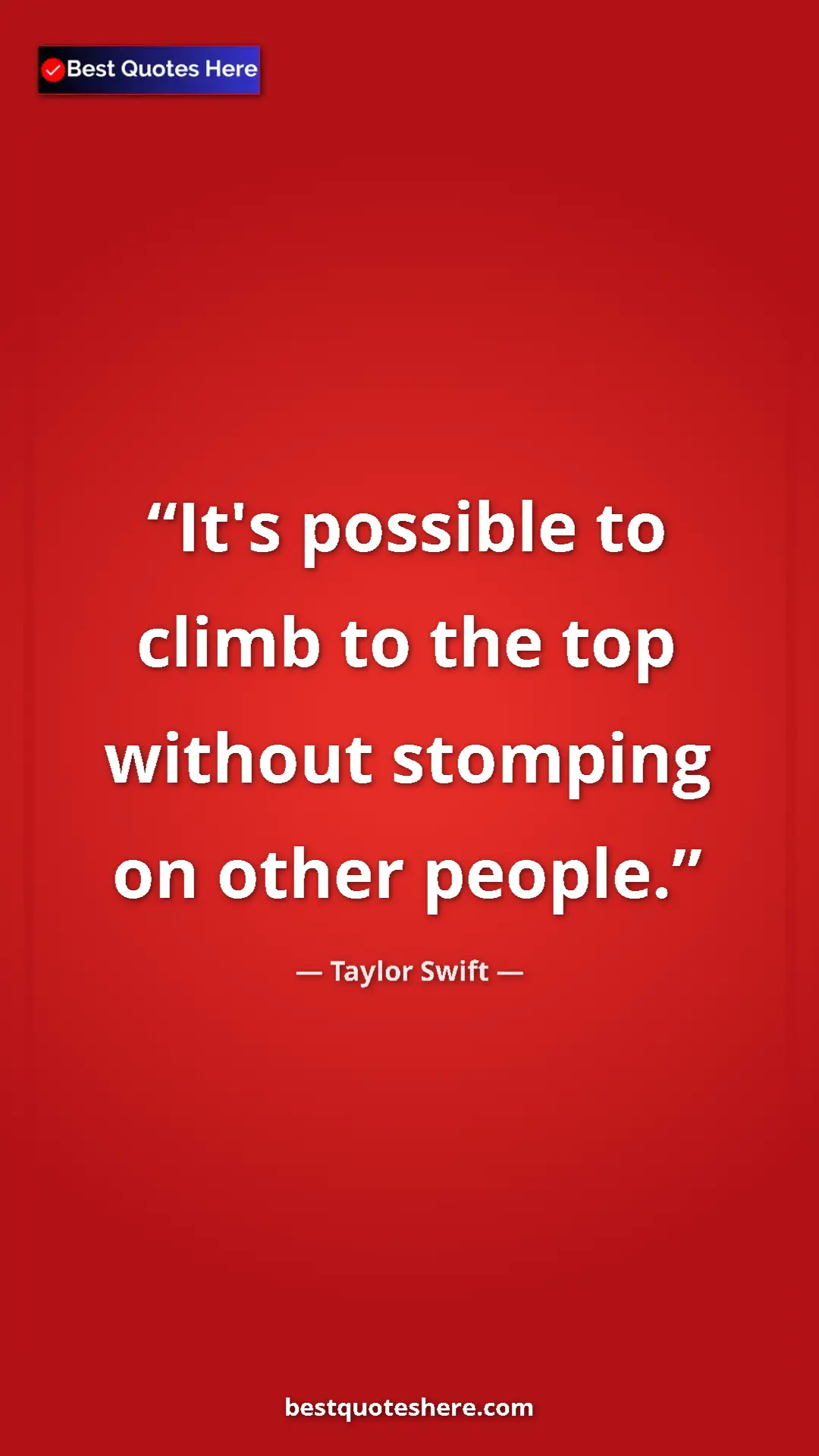 Pinterest quote poster by Taylor Swift: "It's possible to climb to the top without stomping on other..."