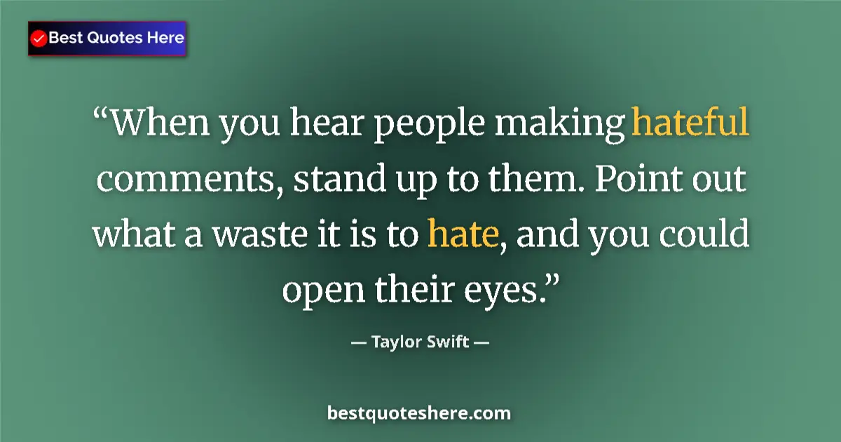 Image for the quote by Taylor Swift: When you hear people making hateful comments, stand up to them. Point out what a waste it is to hate...