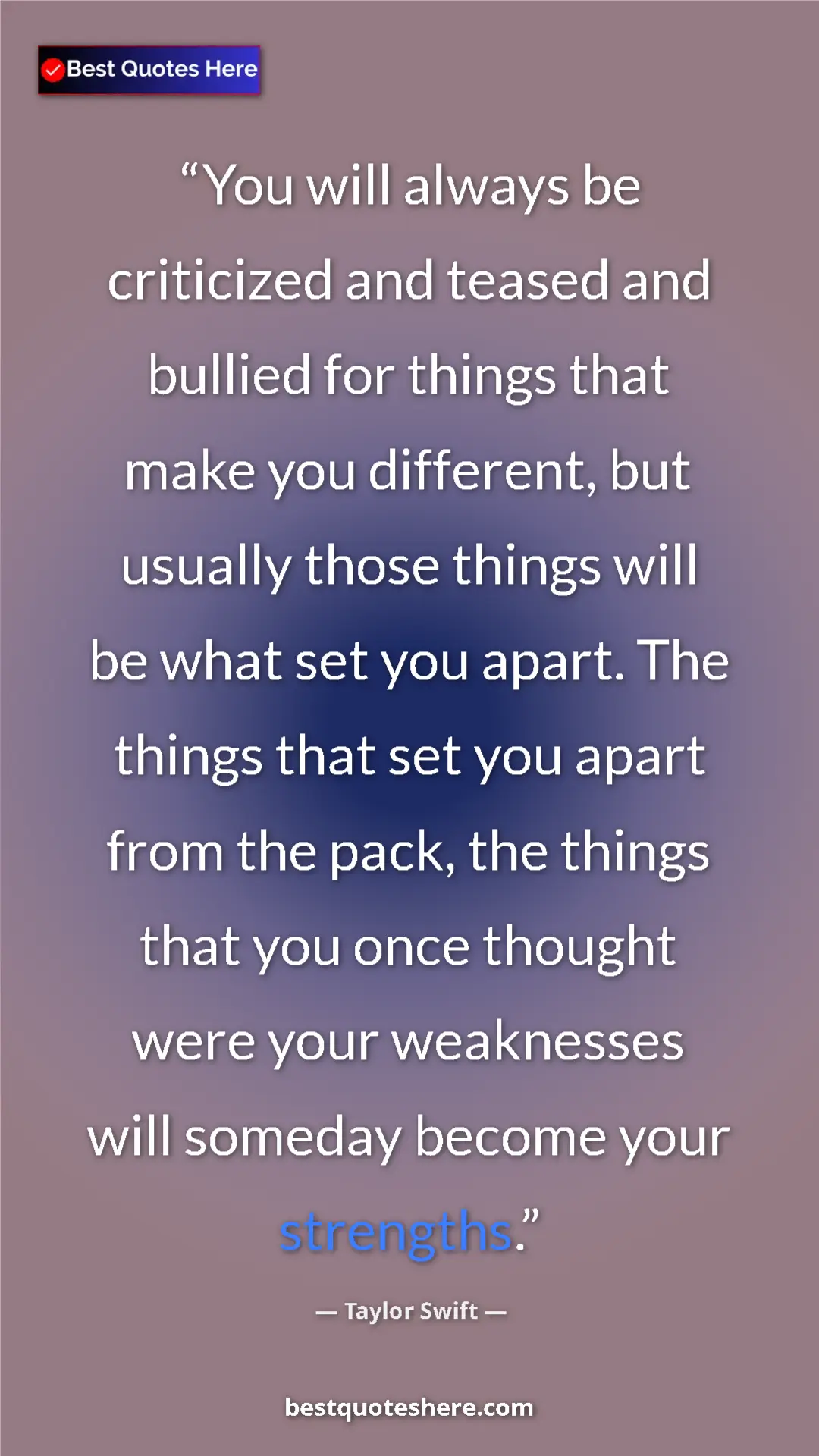 Pinterest quote poster by Taylor Swift: "You will always be criticized and teased and bullied for..."