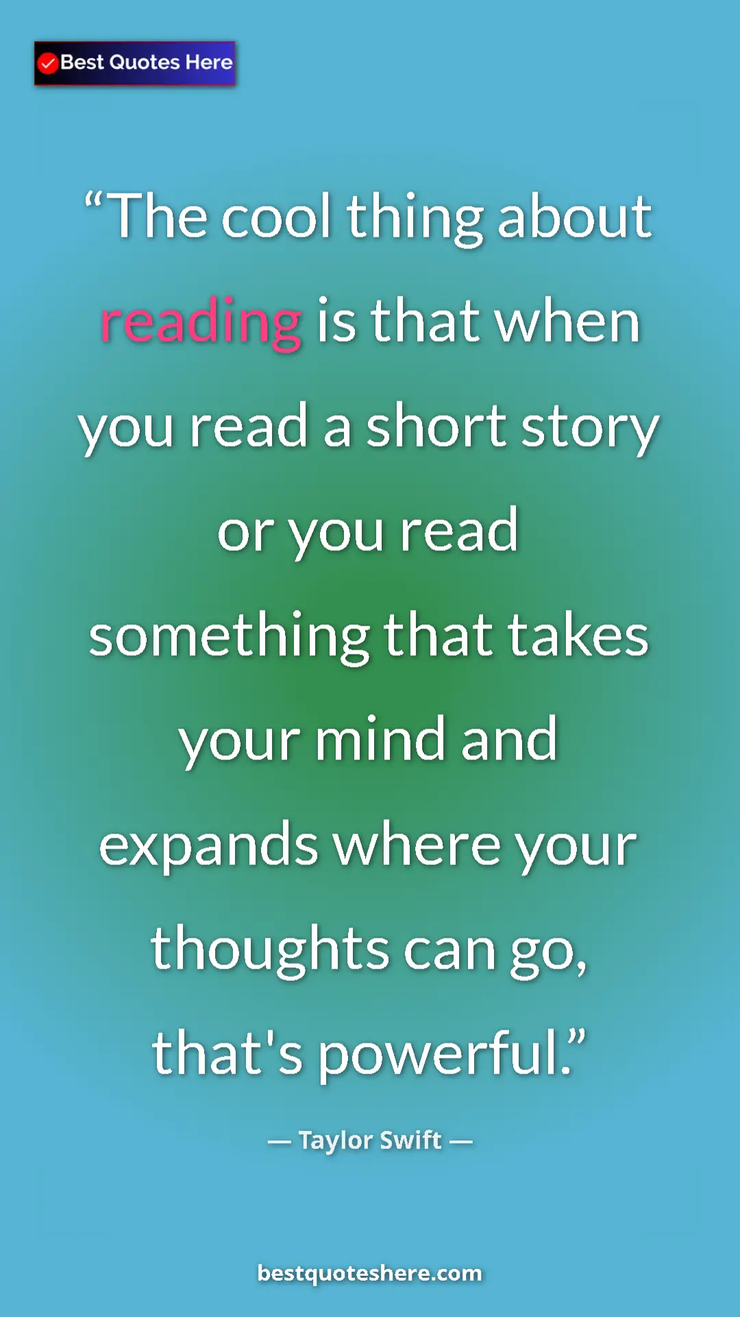 Pinterest quote poster by Taylor Swift: "The cool thing about reading is that when you read a short..."