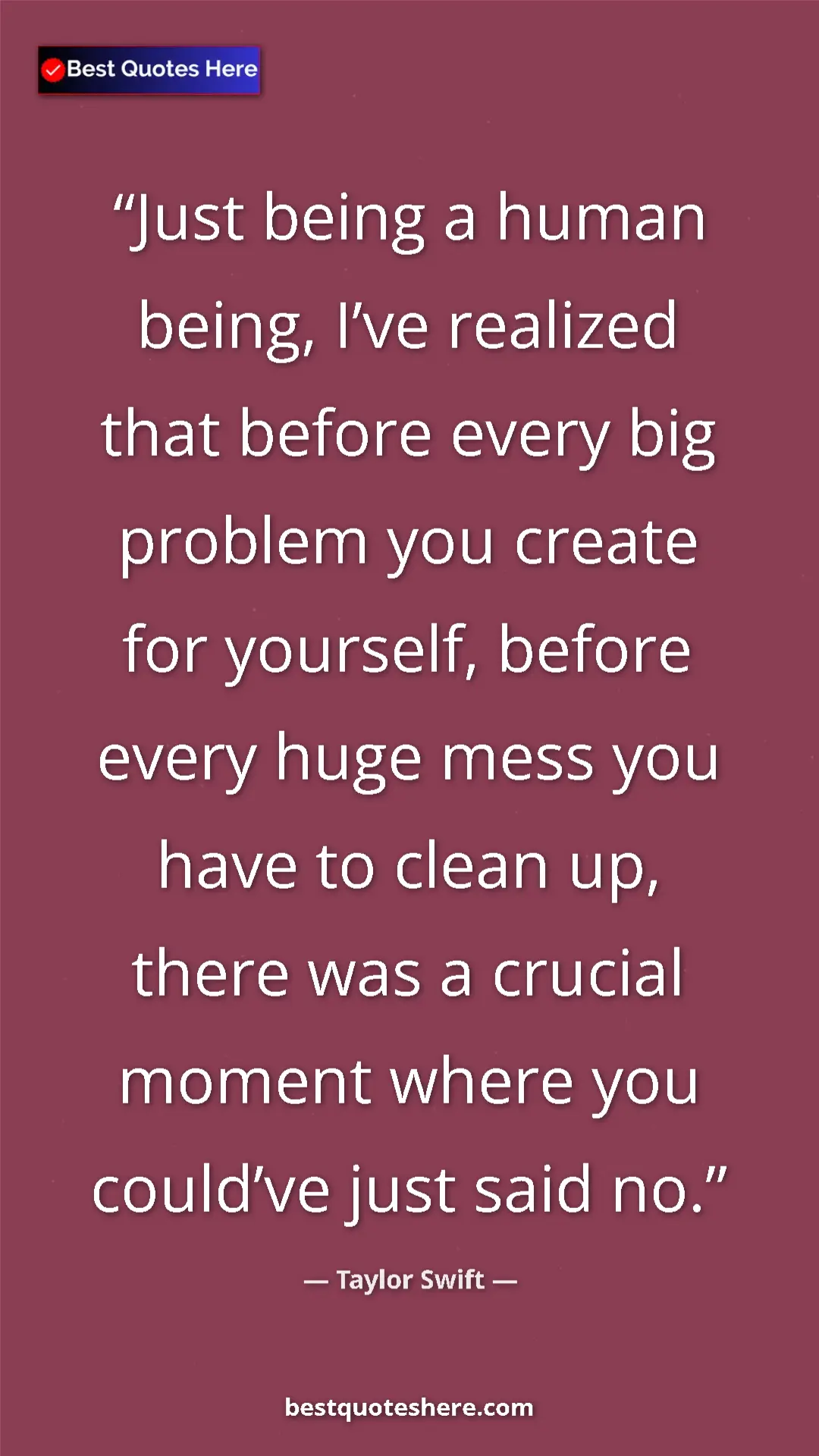 Pinterest quote poster by Taylor Swift: "Just being a human being, I’ve realized that before every..."