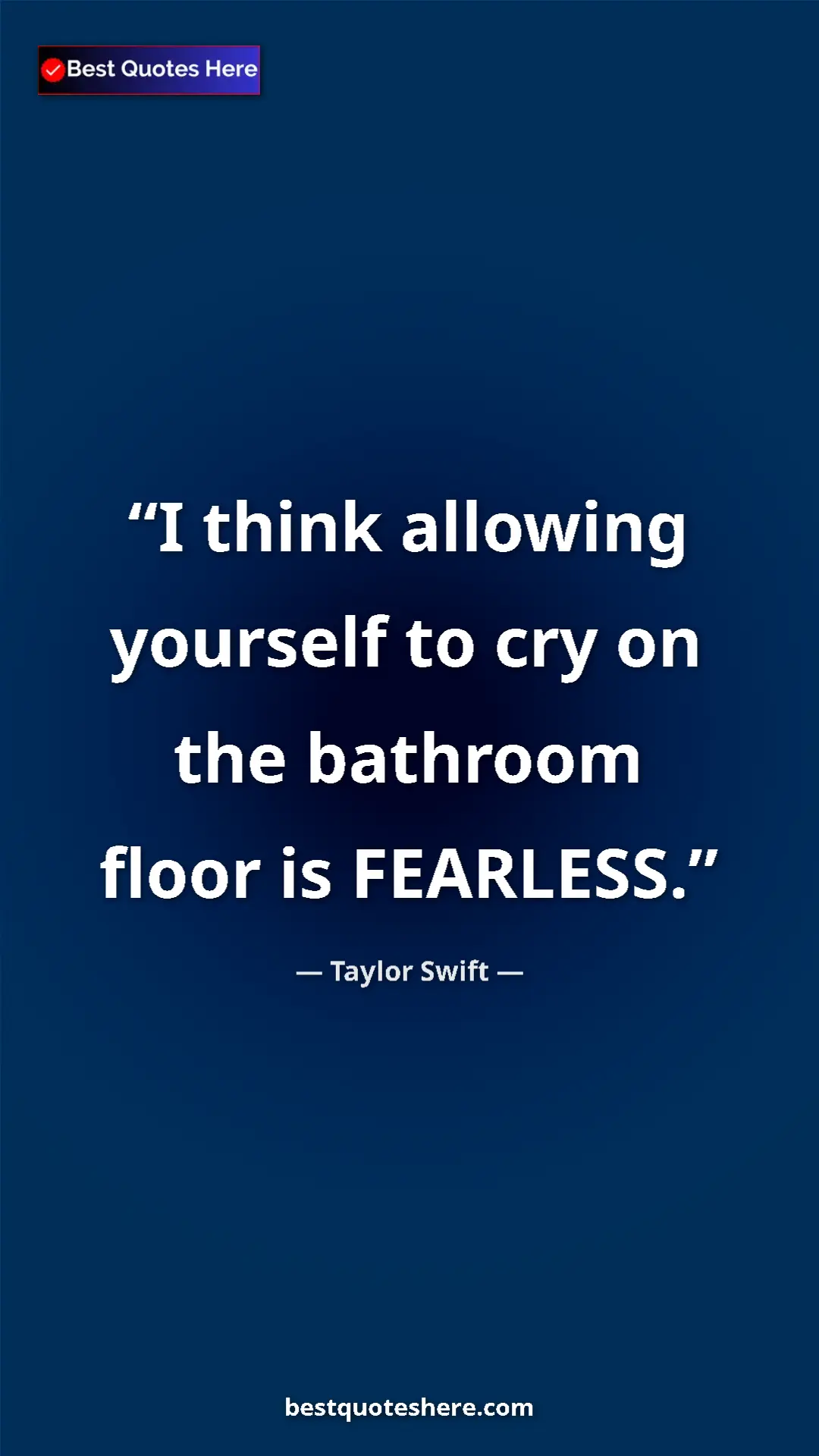 Pinterest quote poster by Taylor Swift: "I think allowing yourself to cry on the bathroom floor is..."