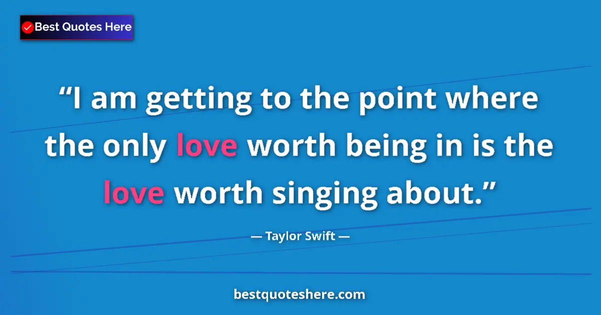 Taylor Swift quote: "I am getting to the point where the only love worth being..."