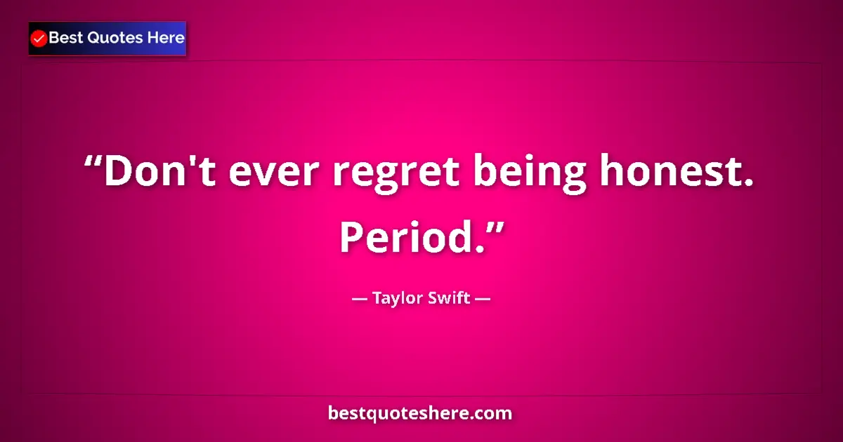 Image for the quote by Taylor Swift: Don't ever regret being honest. Period....