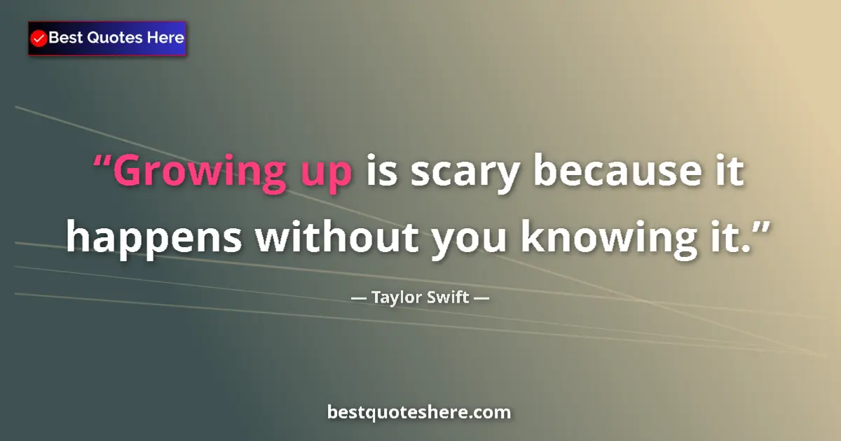 Quote by Taylor Swift: Growing up is scary because it happens without you