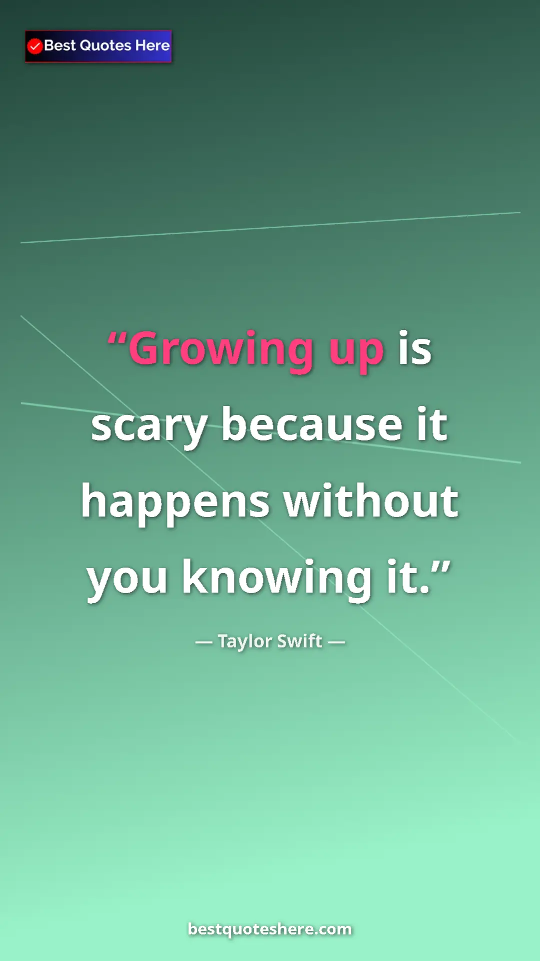 Pinterest quote poster by Taylor Swift: "Growing up is scary because it happens without you knowing..."