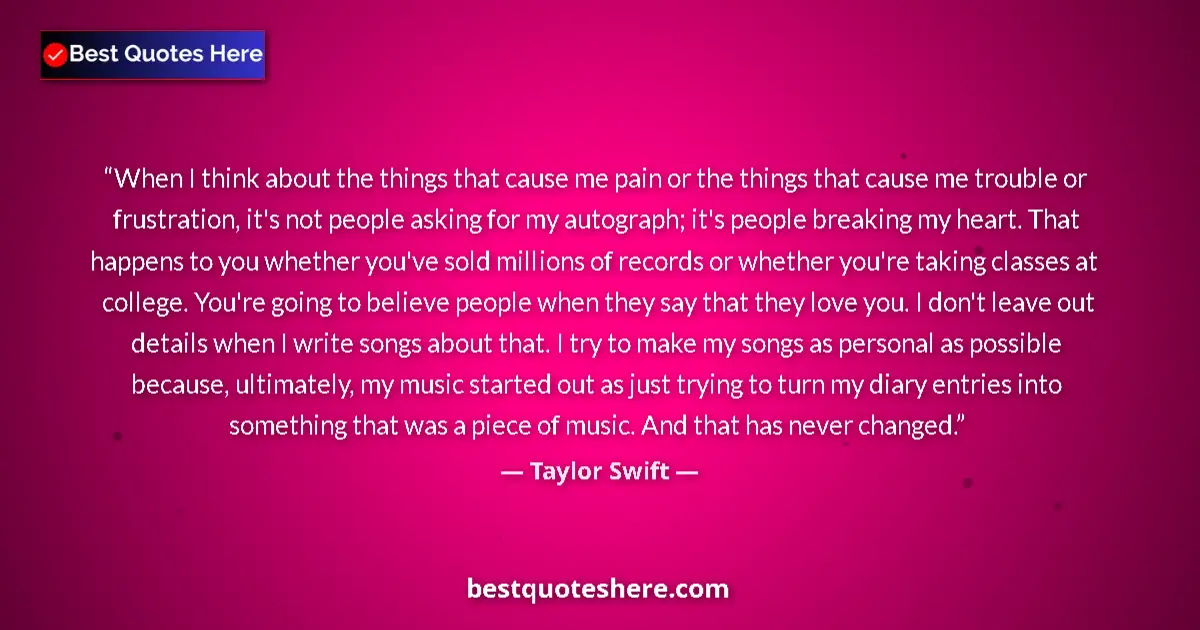 Quote by Taylor Swift: When I think about the things that cause me pain or the things that cause me trouble or frustration,...
