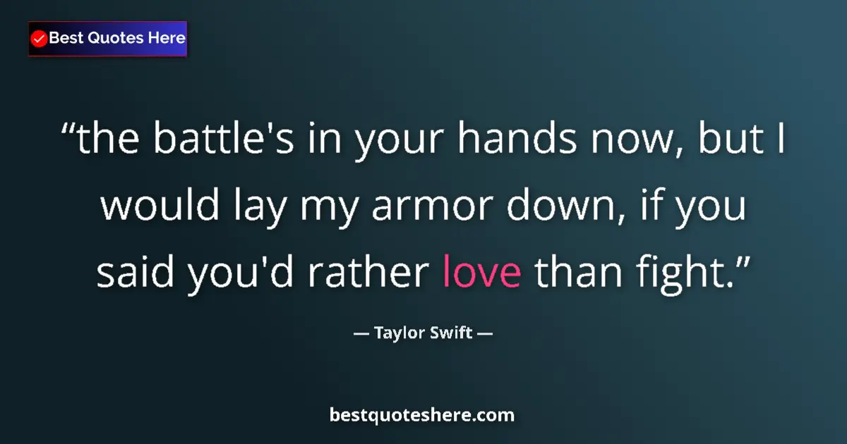 Taylor Swift quote: "the battle's in your hands now, but I would lay my armor..."