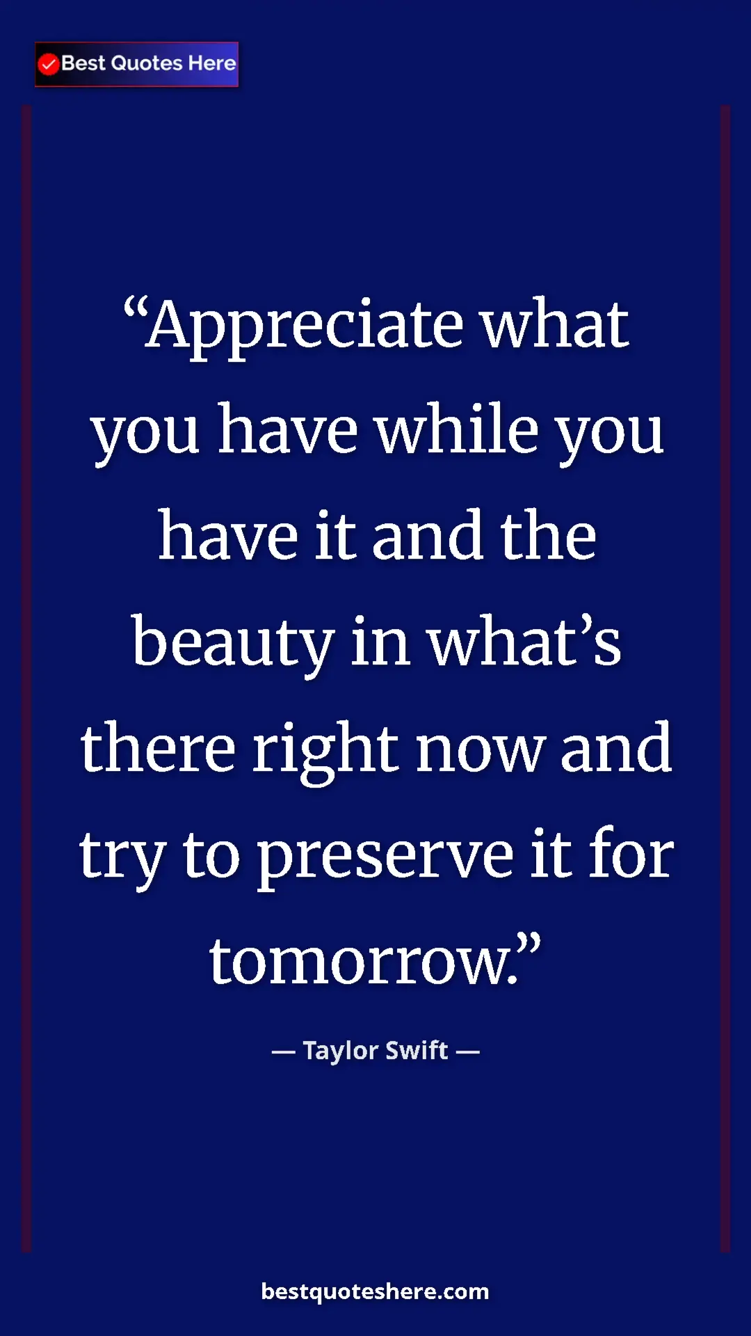 Pinterest quote poster by Taylor Swift: "Appreciate what you have while you have it and the beauty..."