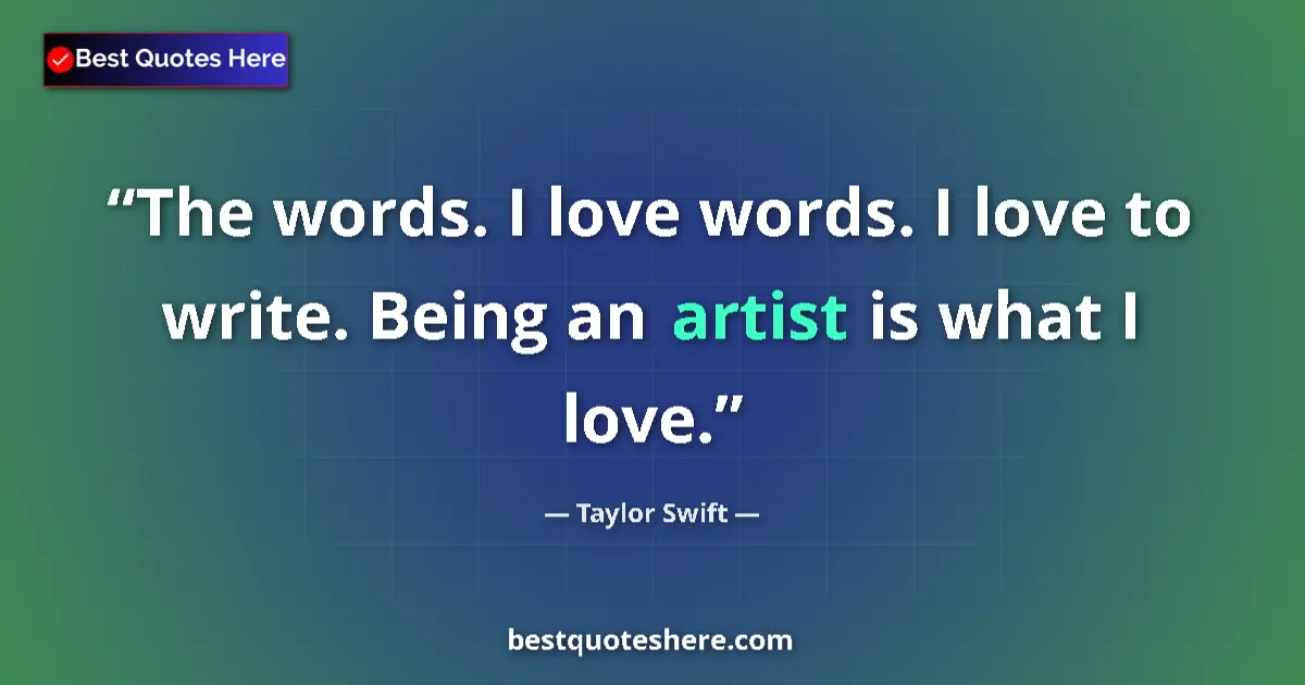 Taylor Swift quote: "The words. I love words. I love to write. Being an artist..."
