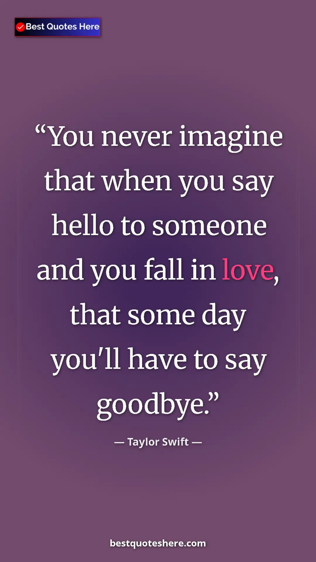 Pinterest quote poster by Taylor Swift: "You never imagine that when you say hello to someone and..."