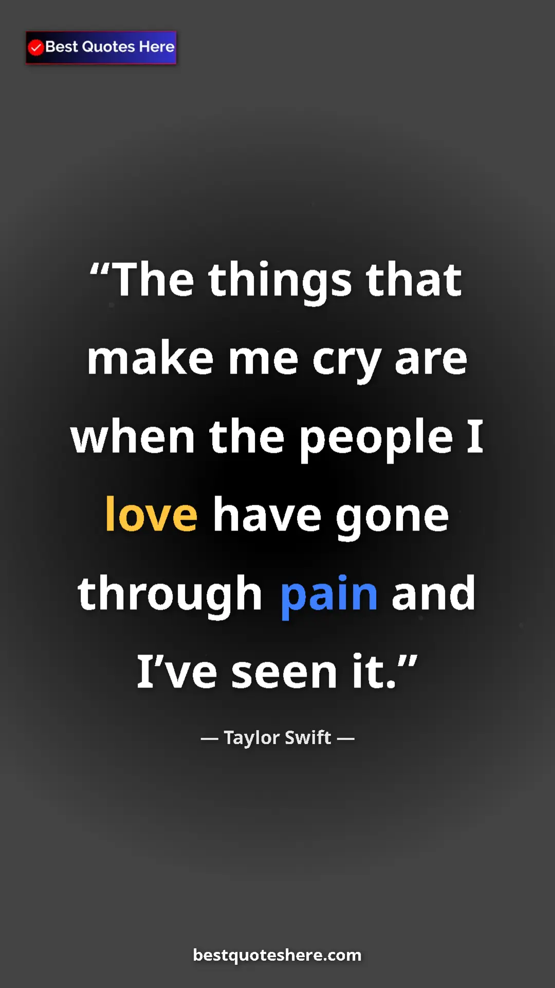 Pinterest quote poster by Taylor Swift: "The things that make me cry are when the people I love have..."