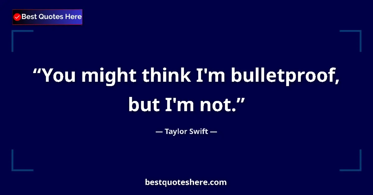 Taylor Swift quote: "You might think I'm bulletproof, but I'm not."