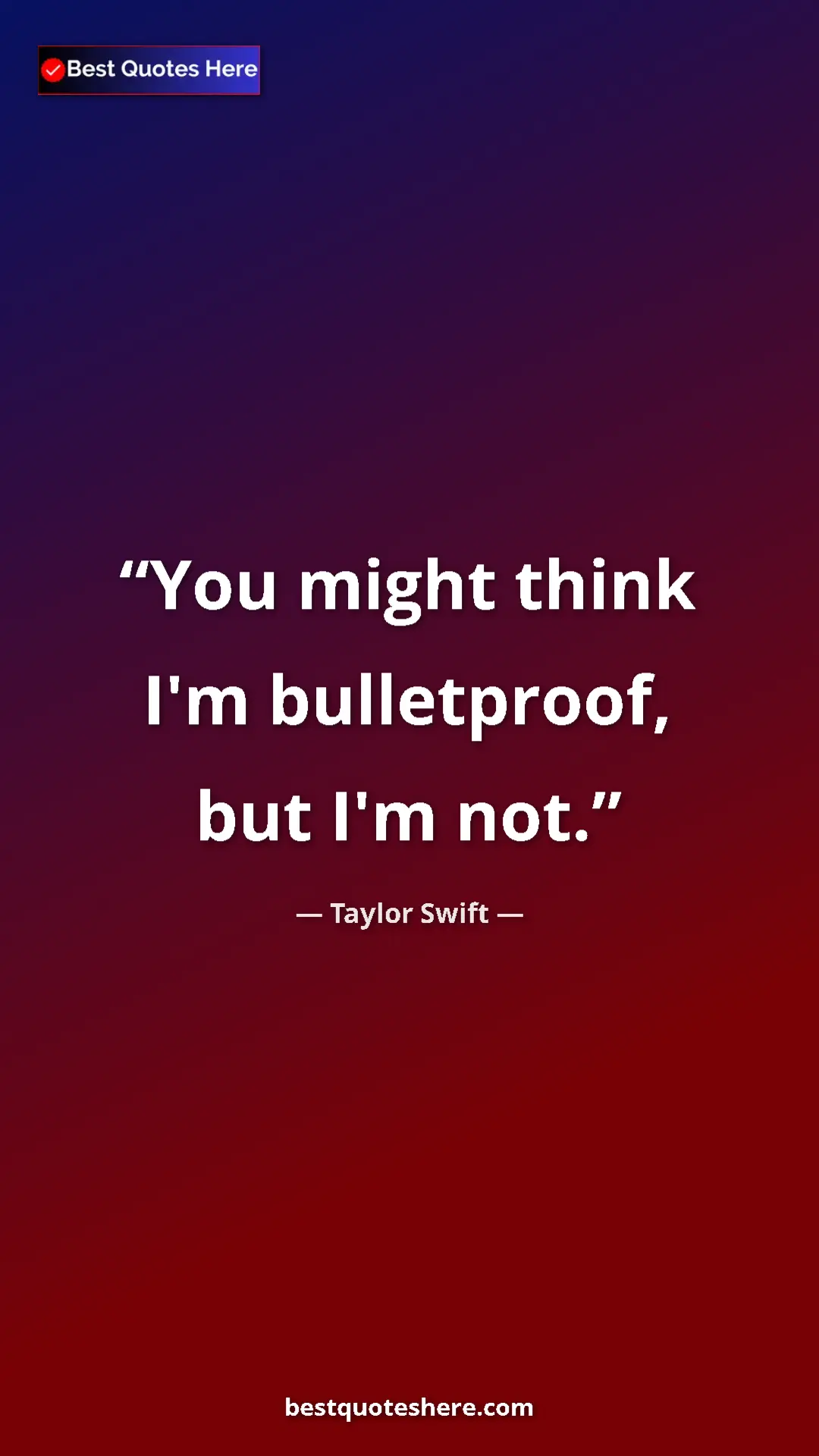 Pinterest quote poster by Taylor Swift: "You might think I'm bulletproof, but I'm not."