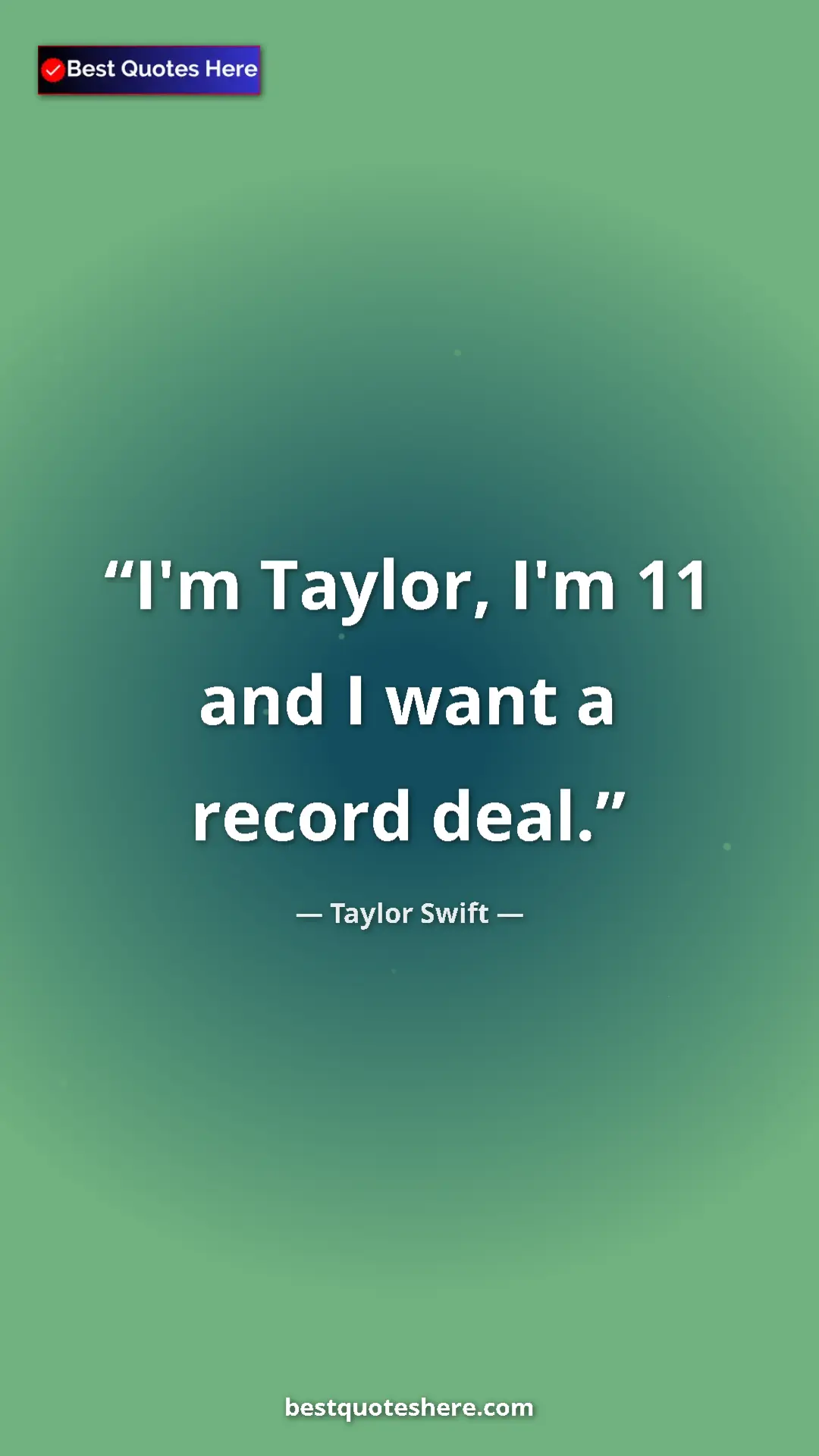 Pinterest quote poster by Taylor Swift: "I'm Taylor, I'm 11 and I want a record deal."