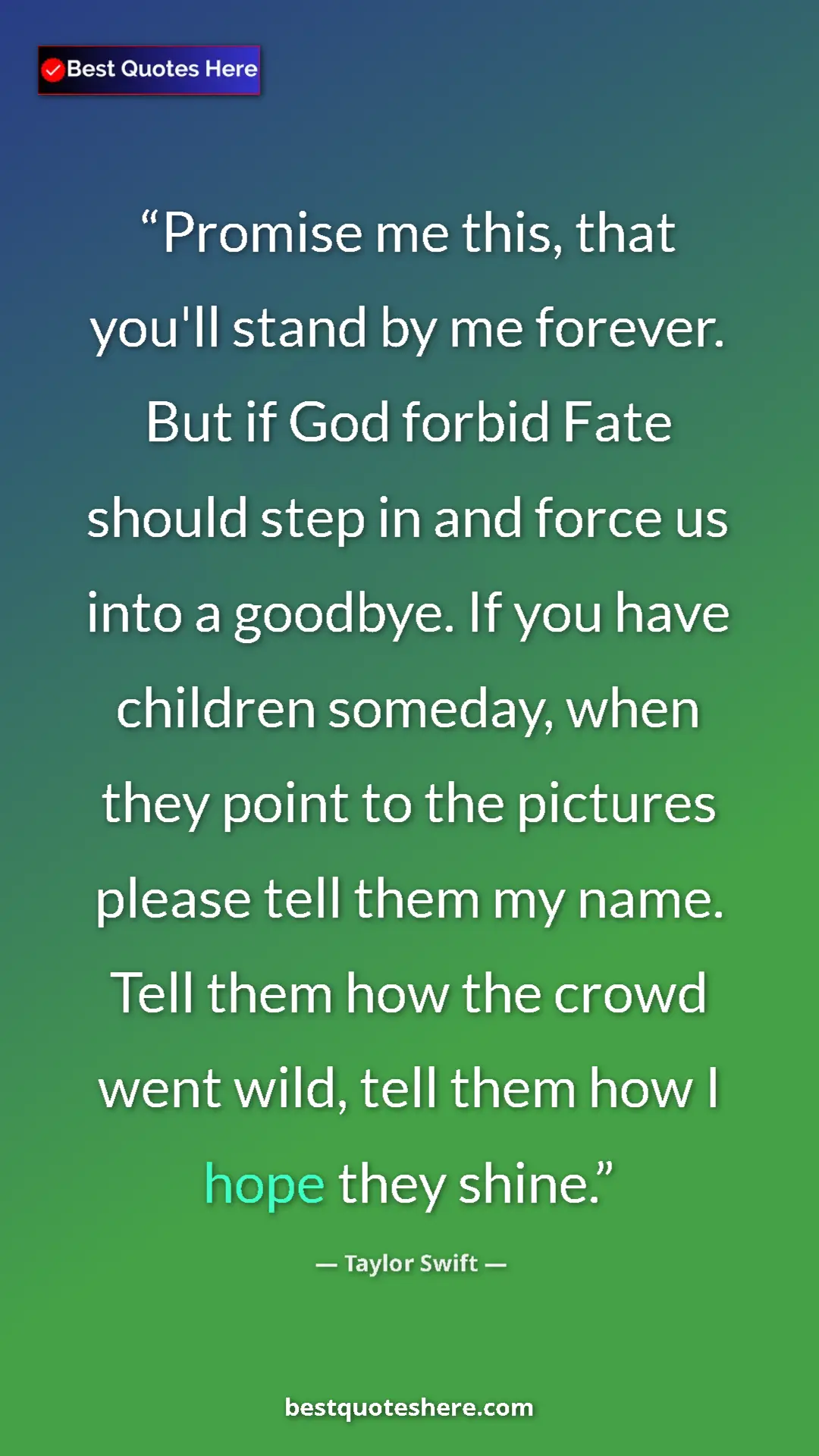 Taylor Swift Quote Card: "Promise me this, that you'll stand by me forever. But if..." Pinterest quote poster by Taylor Swift: "Promise me this, that you'll stand by me forever. But if..."