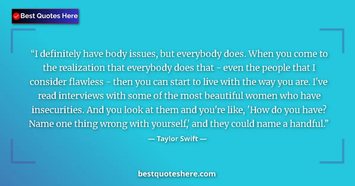 Quote by Taylor Swift: I definitely have body issues, but everybody does. When you come to the realization that everybody d...