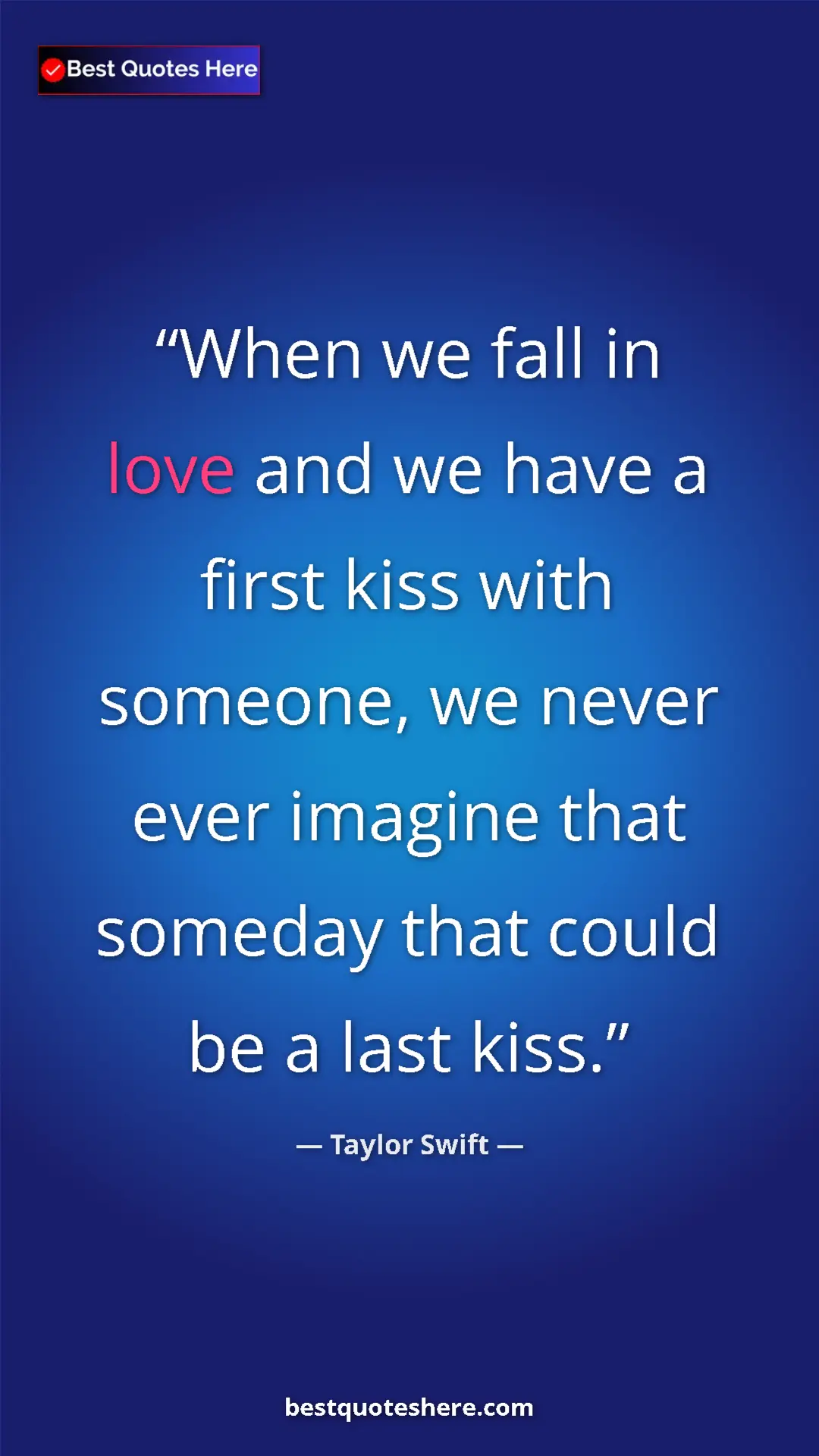 Pinterest quote poster by Taylor Swift: "When we fall in love and we have a first kiss with someone,..."