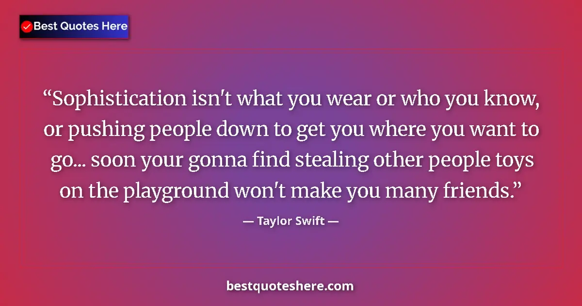 Taylor Swift quote: "Sophistication isn't what you wear or who you know, or..."
