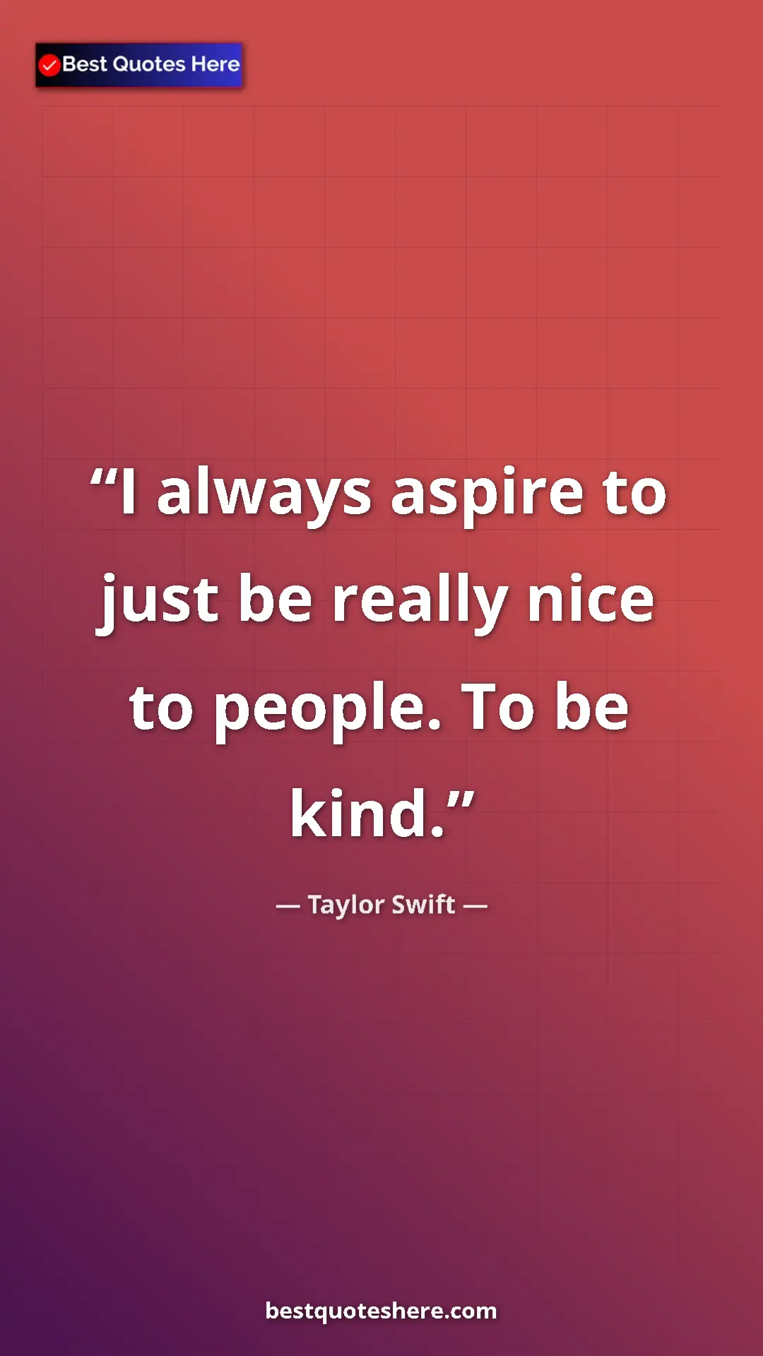 Pinterest quote poster by Taylor Swift: "I always aspire to just be really nice to people. To be..."