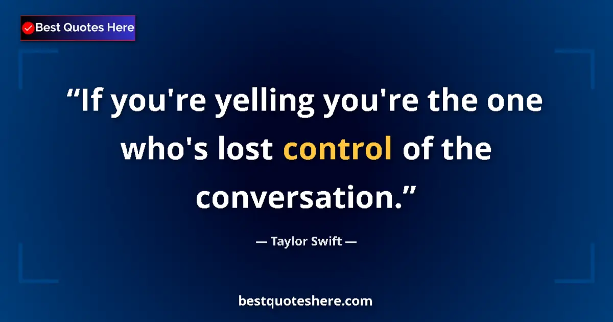 Quote by Taylor Swift: If you're yelling you're the one who's lost contro