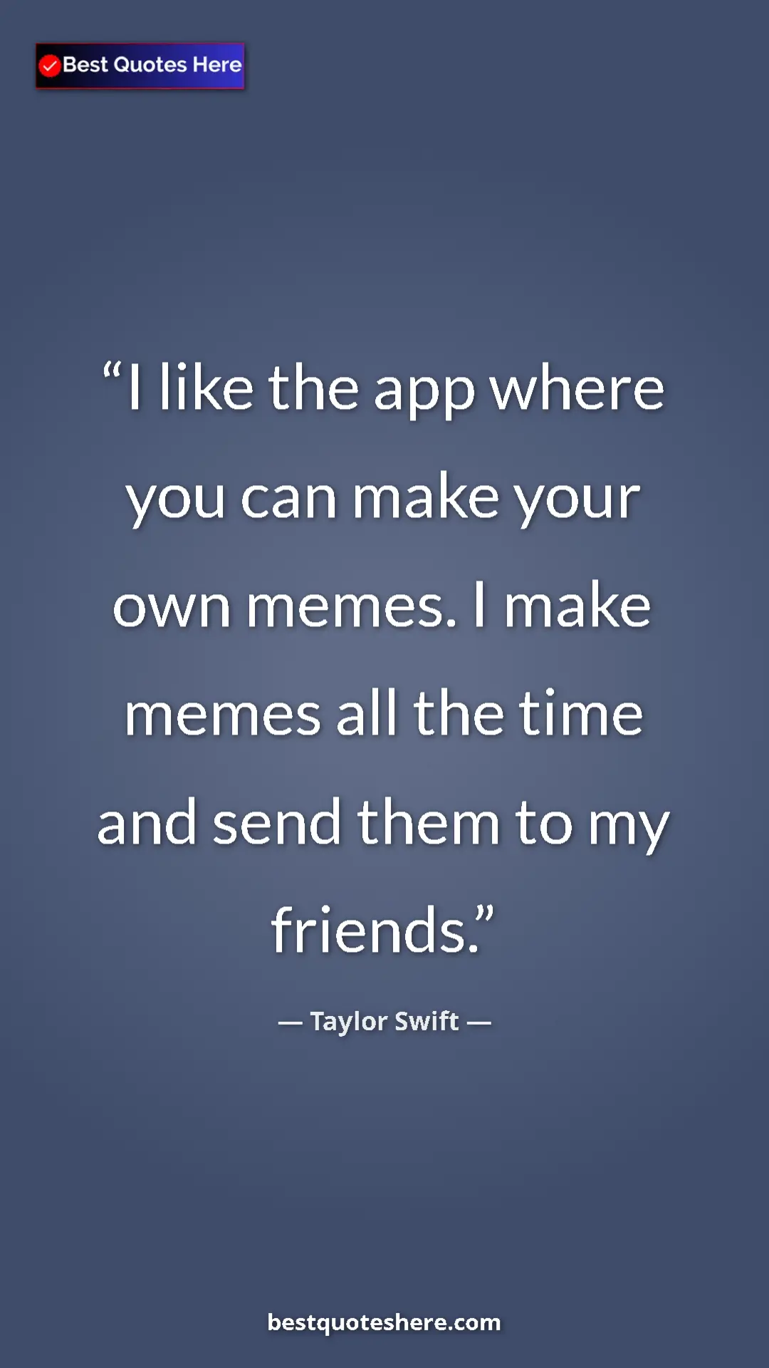 Pinterest quote poster by Taylor Swift: "I like the app where you can make your own memes. I make..."