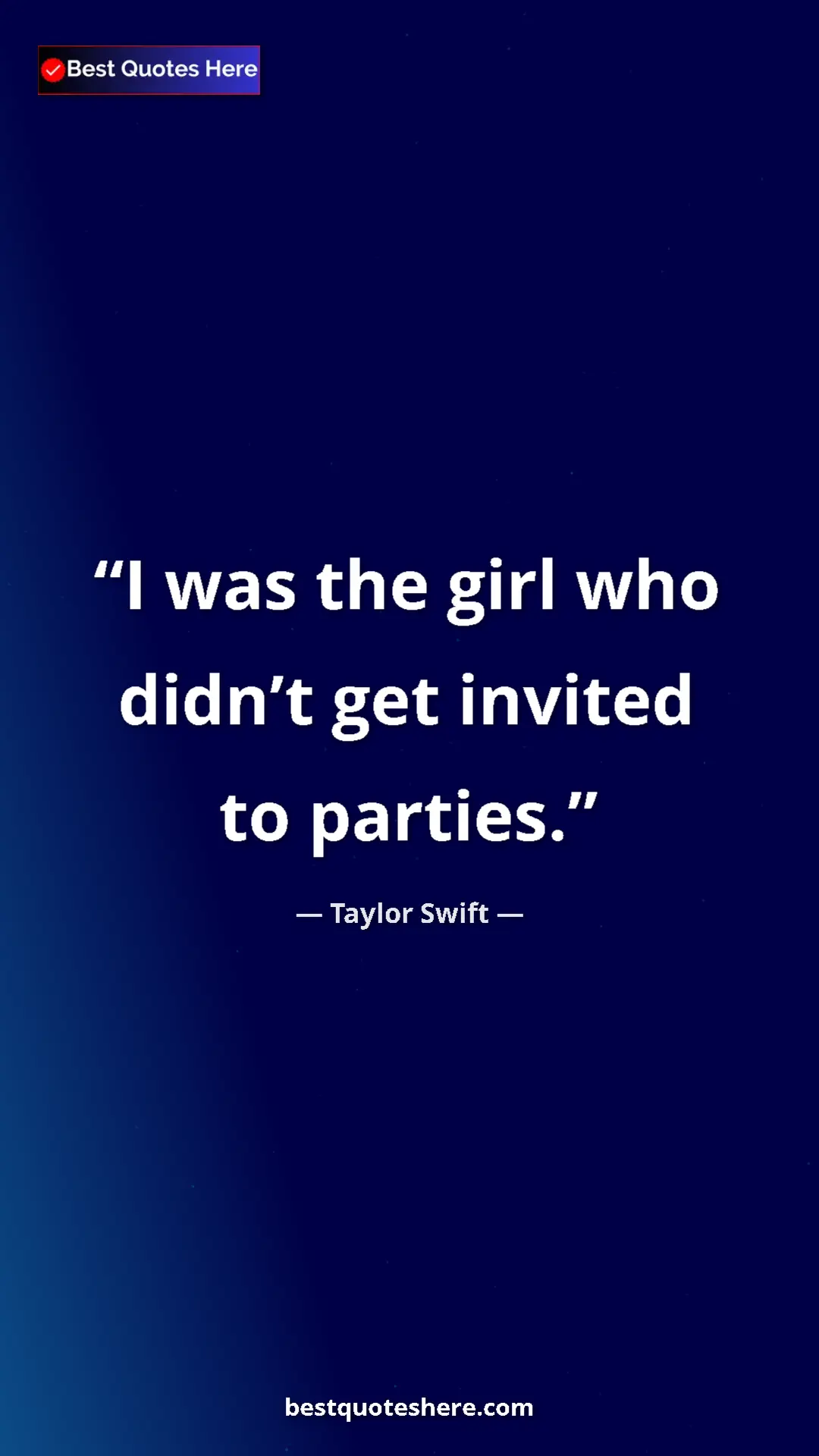 Pinterest quote poster by Taylor Swift: "I was the girl who didn’t get invited to parties."
