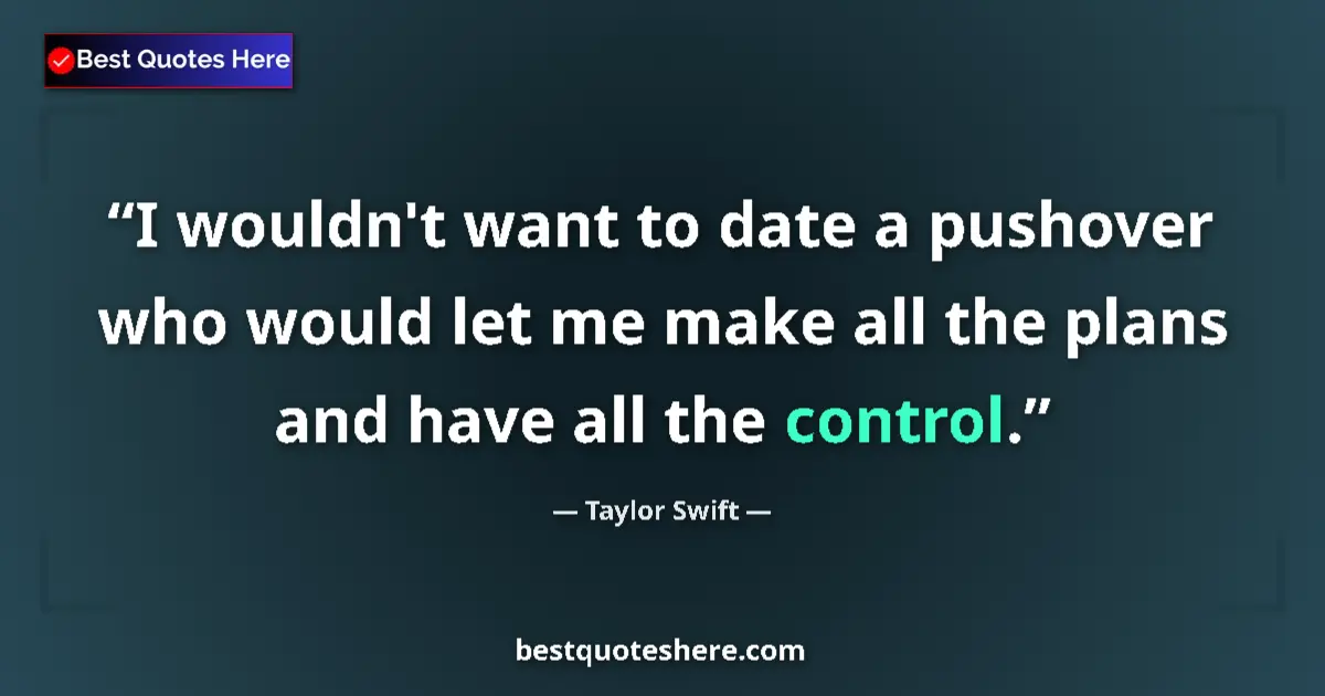 Quote by Taylor Swift: I wouldn't want to date a pushover who would let m