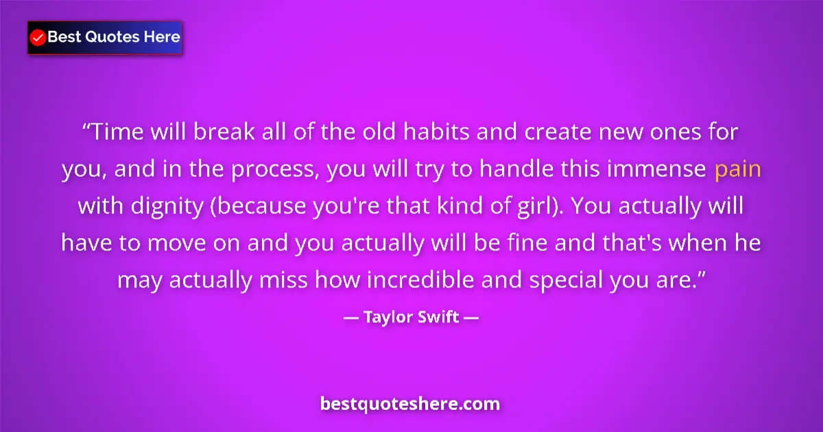 Quote by Taylor Swift: Time will break all of the old habits and create new ones for you, and in the process, you will try ...