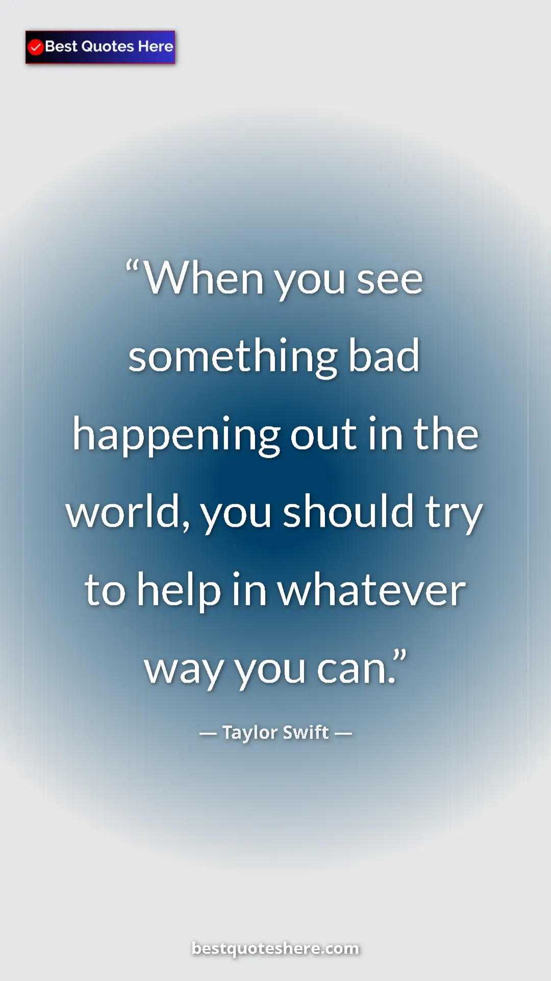 Pinterest quote poster by Taylor Swift: "When you see something bad happening out in the world, you..."