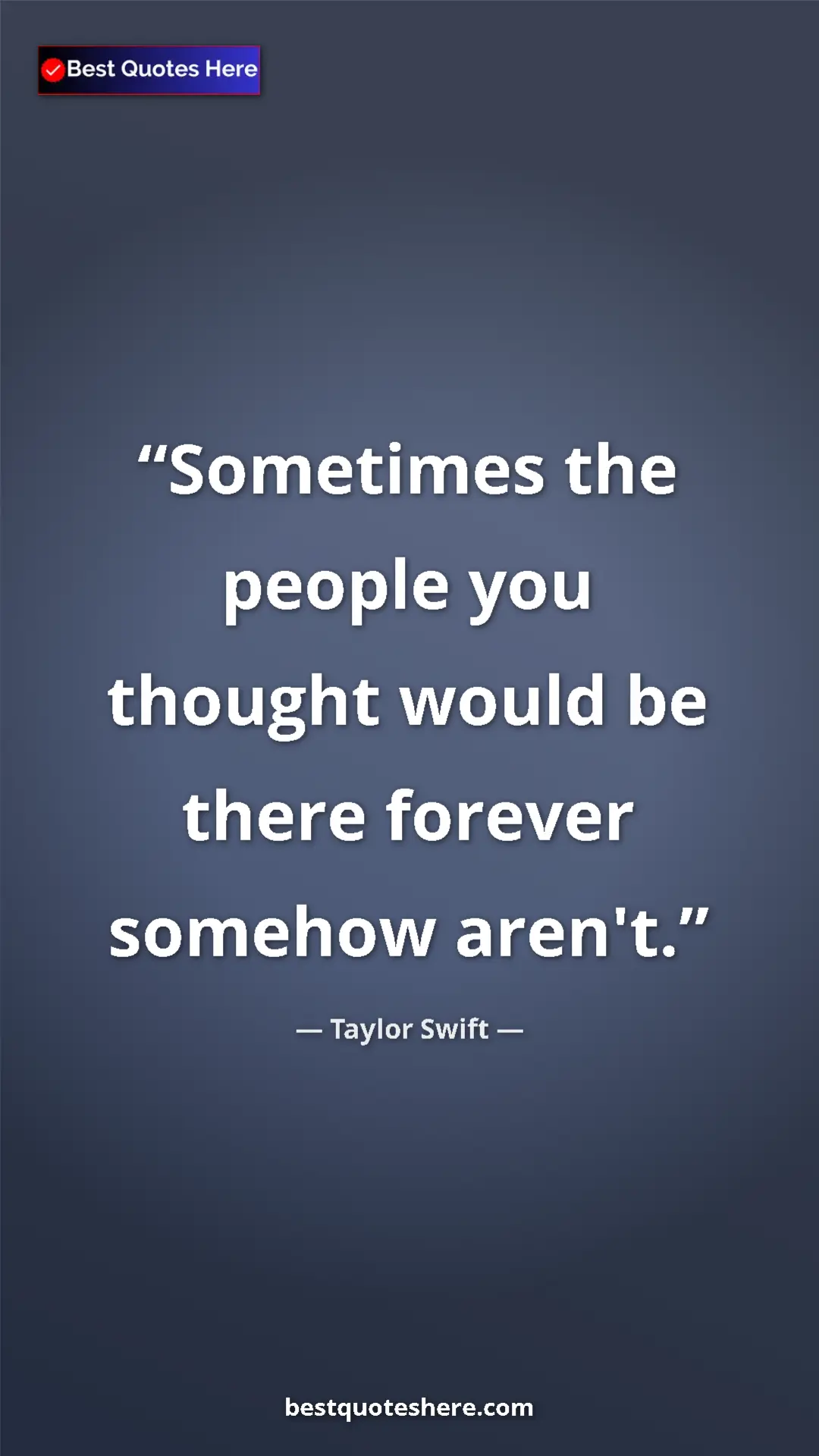 Pinterest quote poster by Taylor Swift: "Sometimes the people you thought would be there forever..."