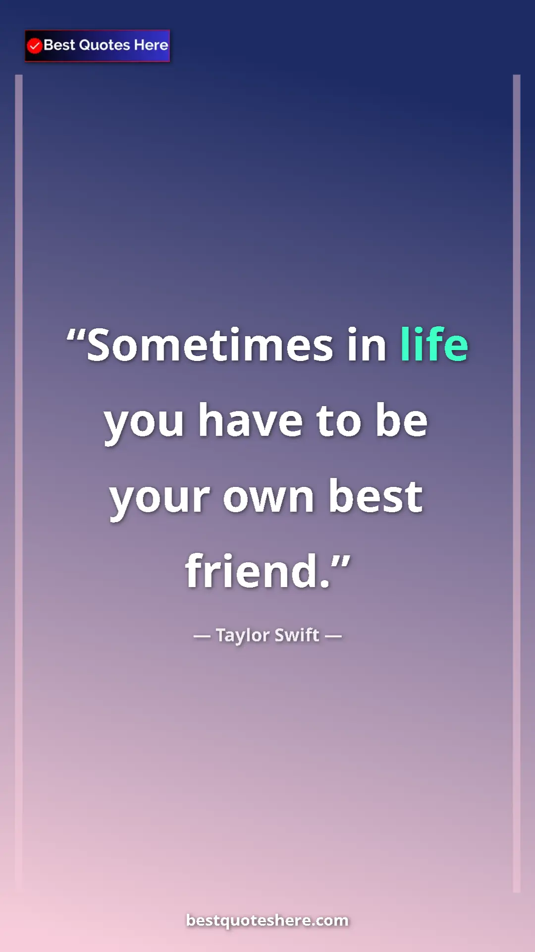 Pinterest quote poster by Taylor Swift: "Sometimes in life you have to be your own best friend."