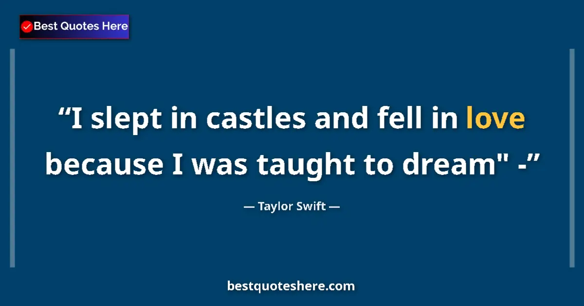 Taylor Swift quote: "I slept in castles and fell in love because I was taught to..."