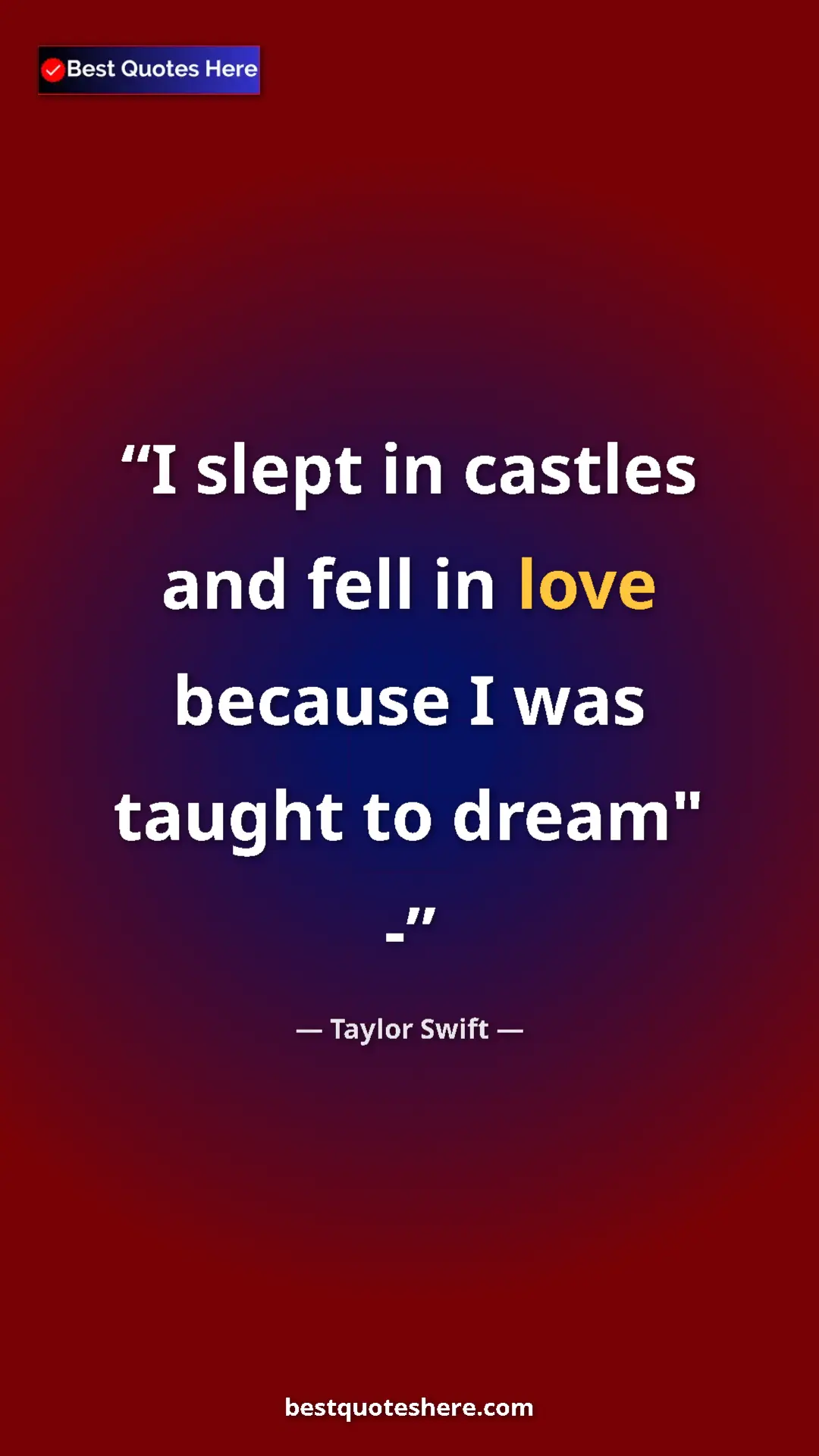 Pinterest quote poster by Taylor Swift: "I slept in castles and fell in love because I was taught to..."