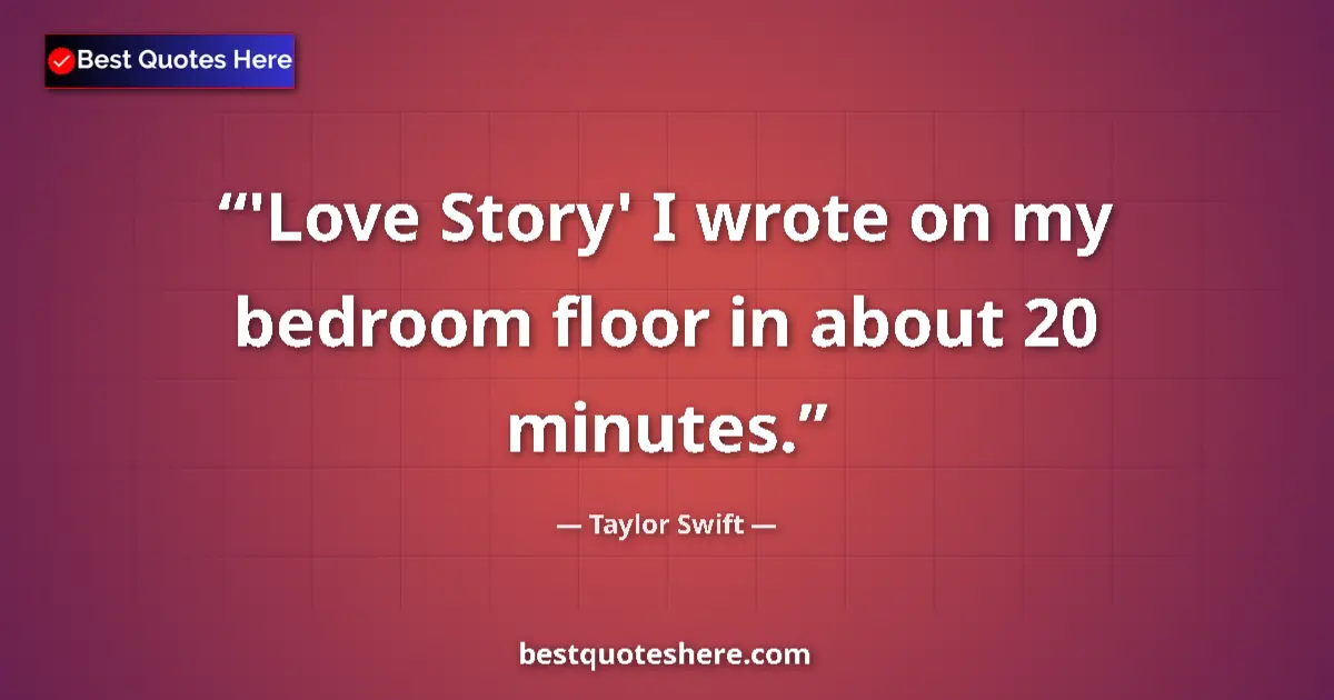 Quote by Taylor Swift: 'Love Story' I wrote on my bedroom floor in about 20 minutes....