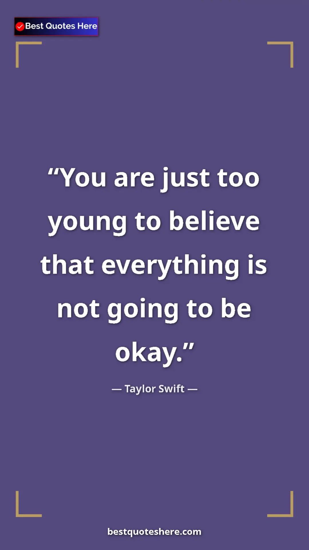 Pinterest quote poster by Taylor Swift: "You are just too young to believe that everything is not..."
