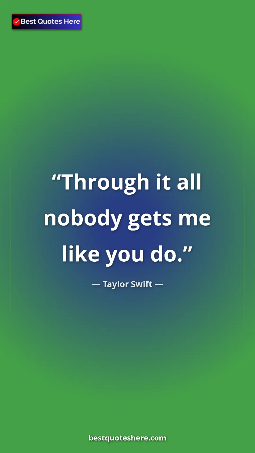 Pinterest quote poster by Taylor Swift: "Through it all nobody gets me like you do."